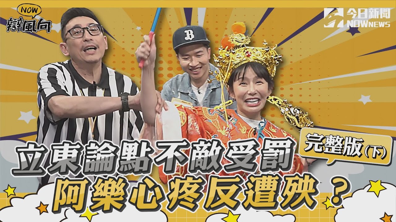 【NOW辯風向】S2EP16完整版（下） 立東論點不敵受罰 阿樂心疼反遭殃？