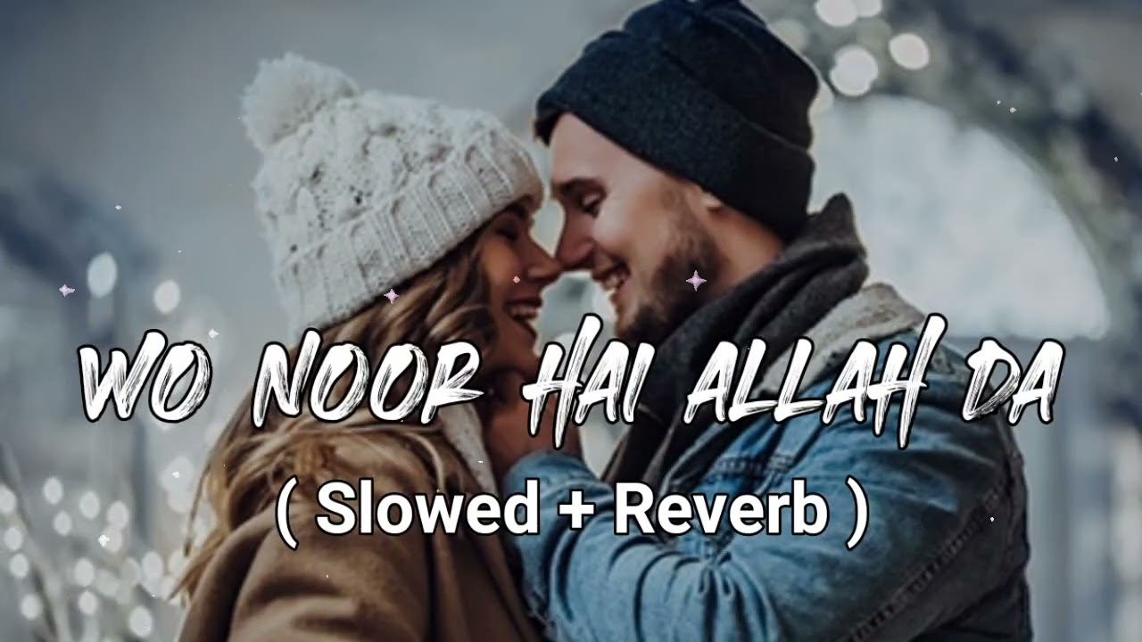 Wo Noor Hai Allah Da | Farmaish ( Slowed Reverb ) Love Story Lofi Songs
