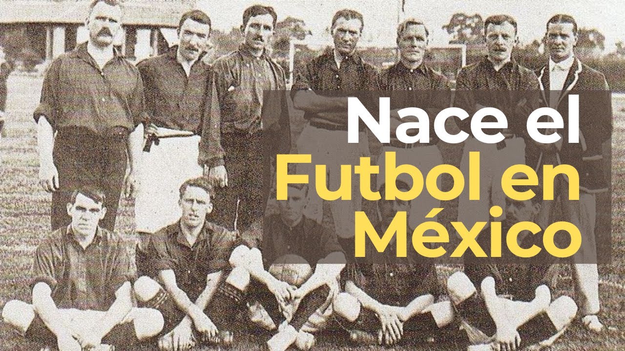 El Comienzo del Futbol Mexicano ‐ Historia, Clubes y Primeros Ídolos