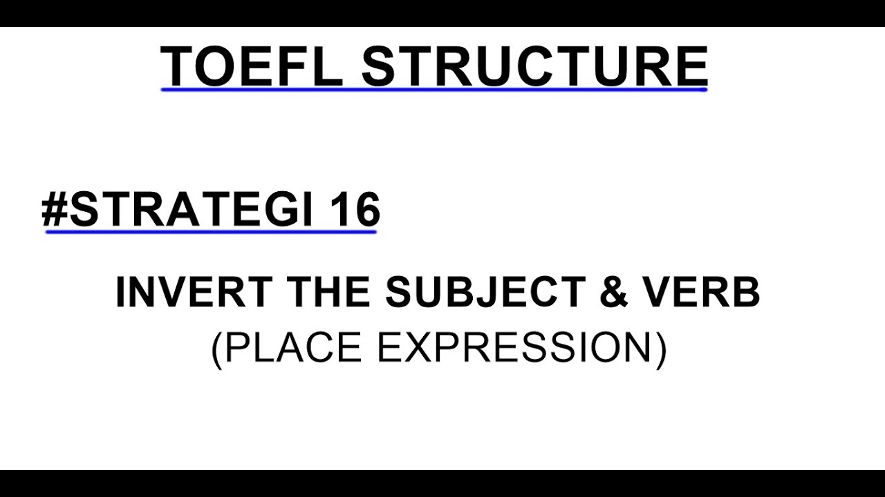 TOEFL STRUCTURE #16 INVERT THE SUBJECT AND VERB: PLACE EXPRESSION