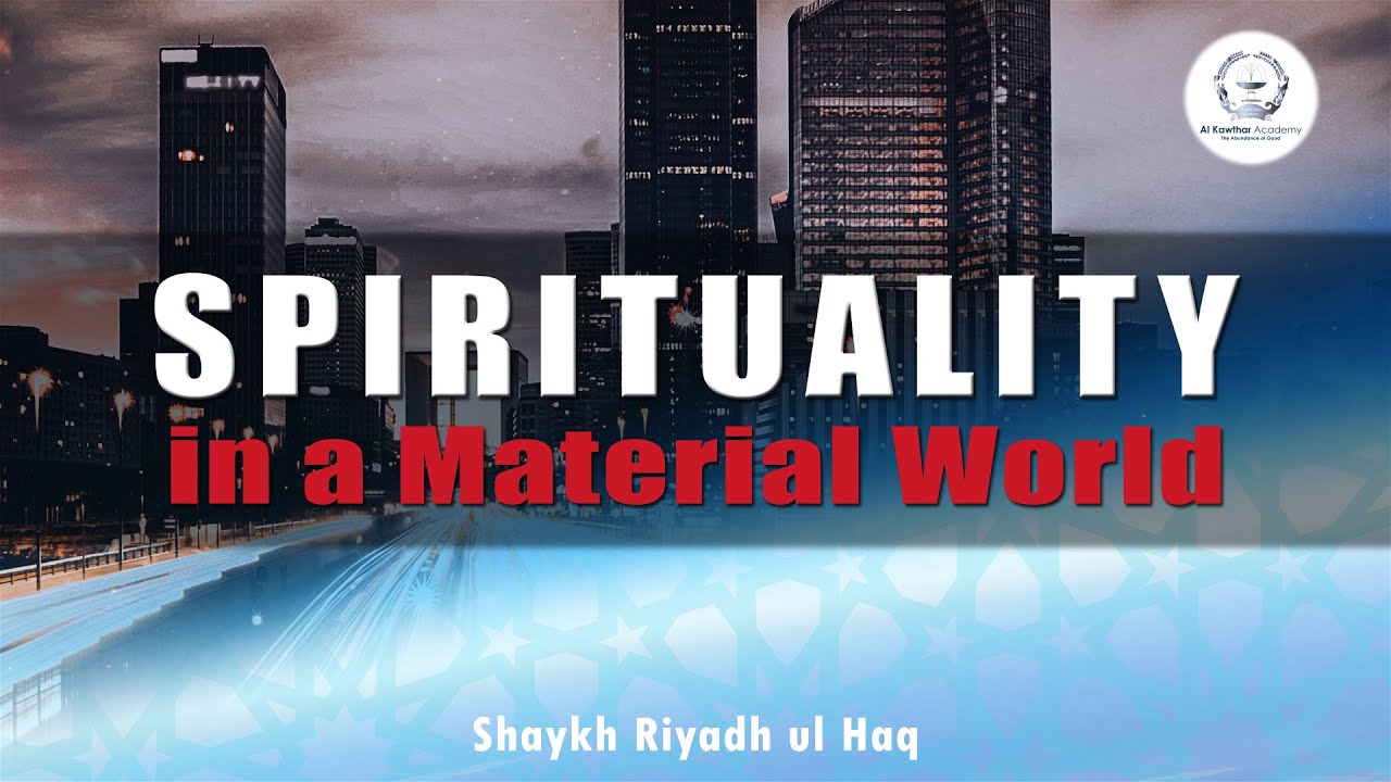 Spirituality in a Material World - Shaykh Riyadh ul Haq