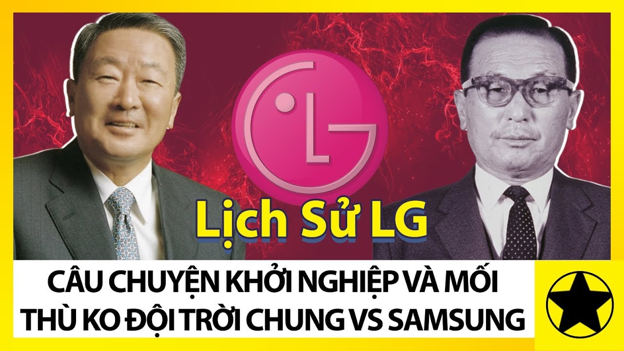 Lịch Sử LG Và Cuộc Chiến Không Đội Trời Chung Với Samsung