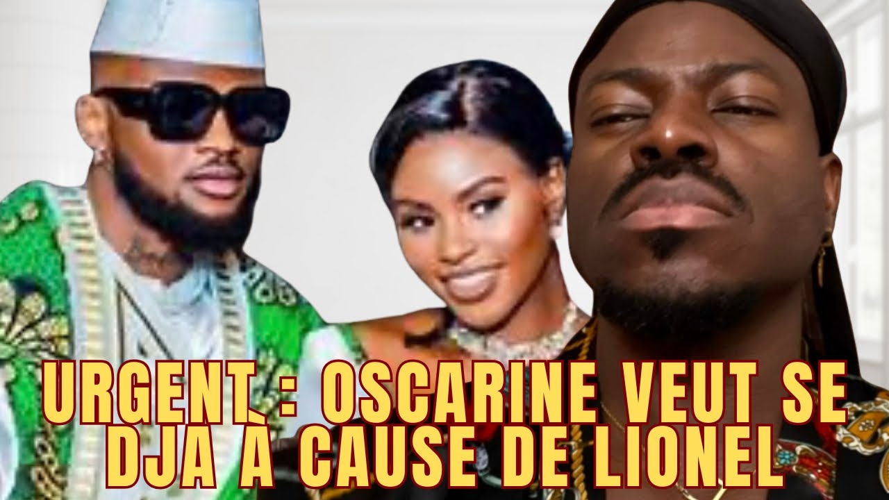 URGENT : OSCARINE VEUT SE DJA À CAUSE DE SON FIANCÉ LIONEL