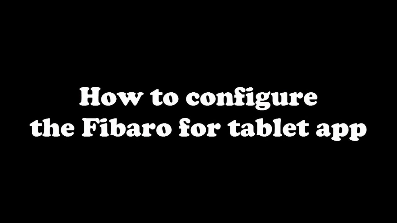 [Tutorial] Fibaro - How to configure the Fibaro for tablet app