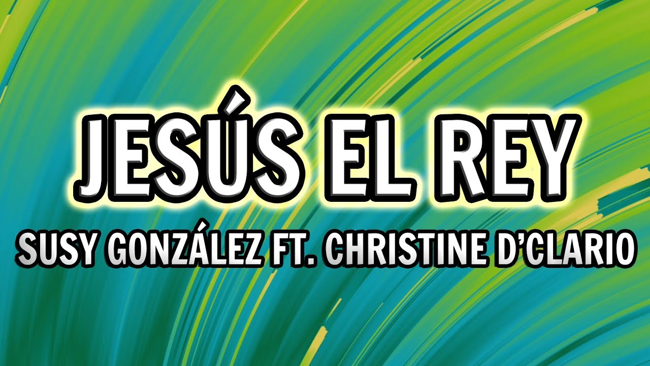 Susy Gonz&aacute;lez - Jes&uacute;s El Rey (Letra) ft. Christine D'Clario