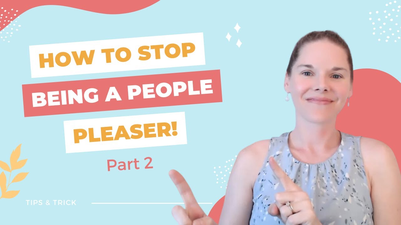 How To Stop Being a People Pleaser Part 2