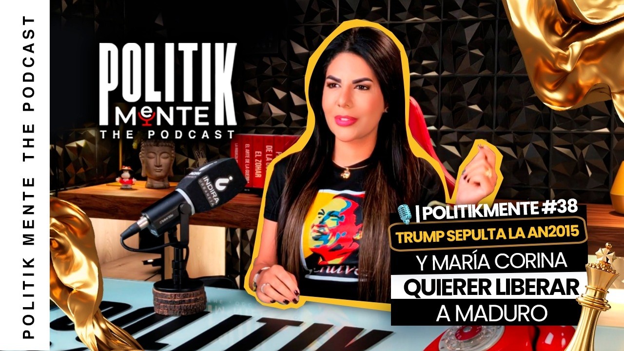 TRUMP SEPULTA LA AN2015 Y MARÍA CORINA QUIERE LIBERAR A MADURO |  POLITIKMENTE THE PODCAST #38