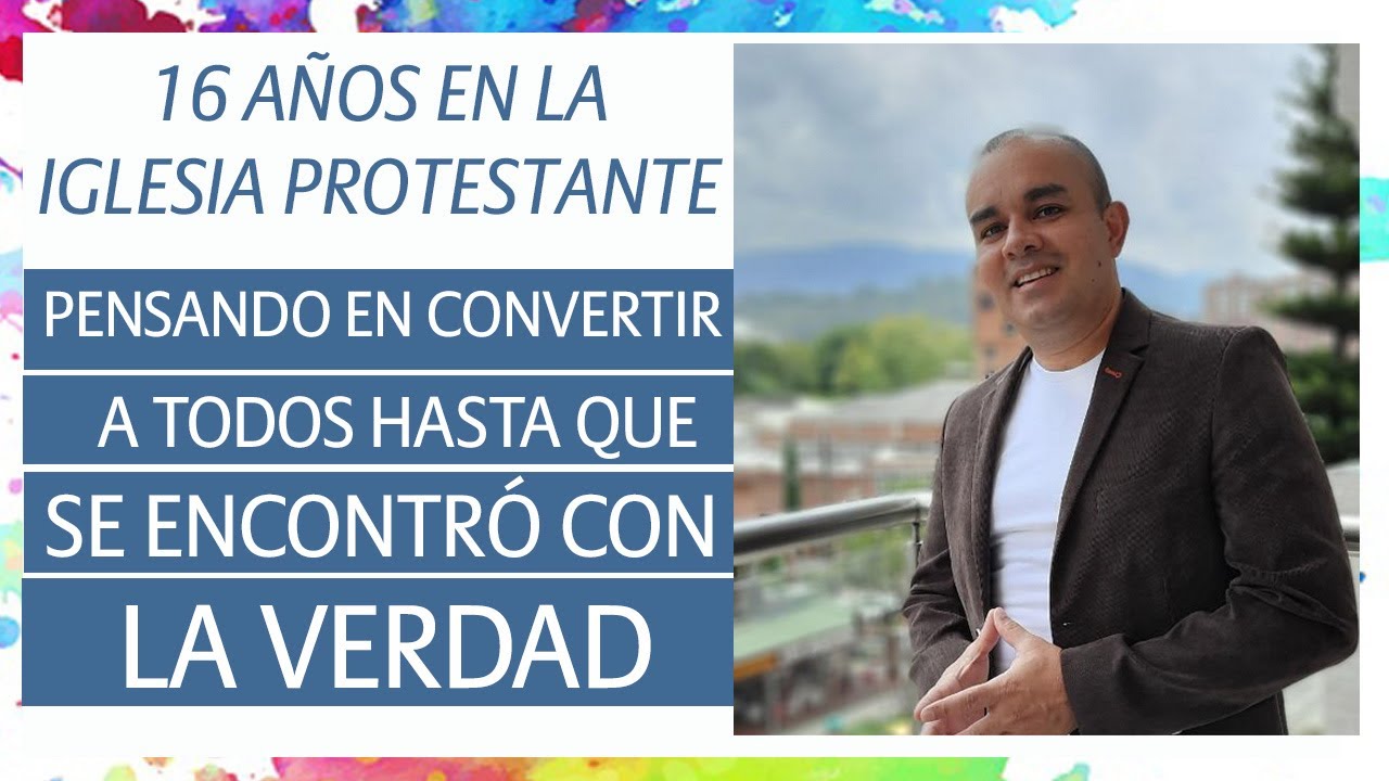 16 años en la iglesia protestante pensando en convertir a todos hasta que se encontró con la verdad