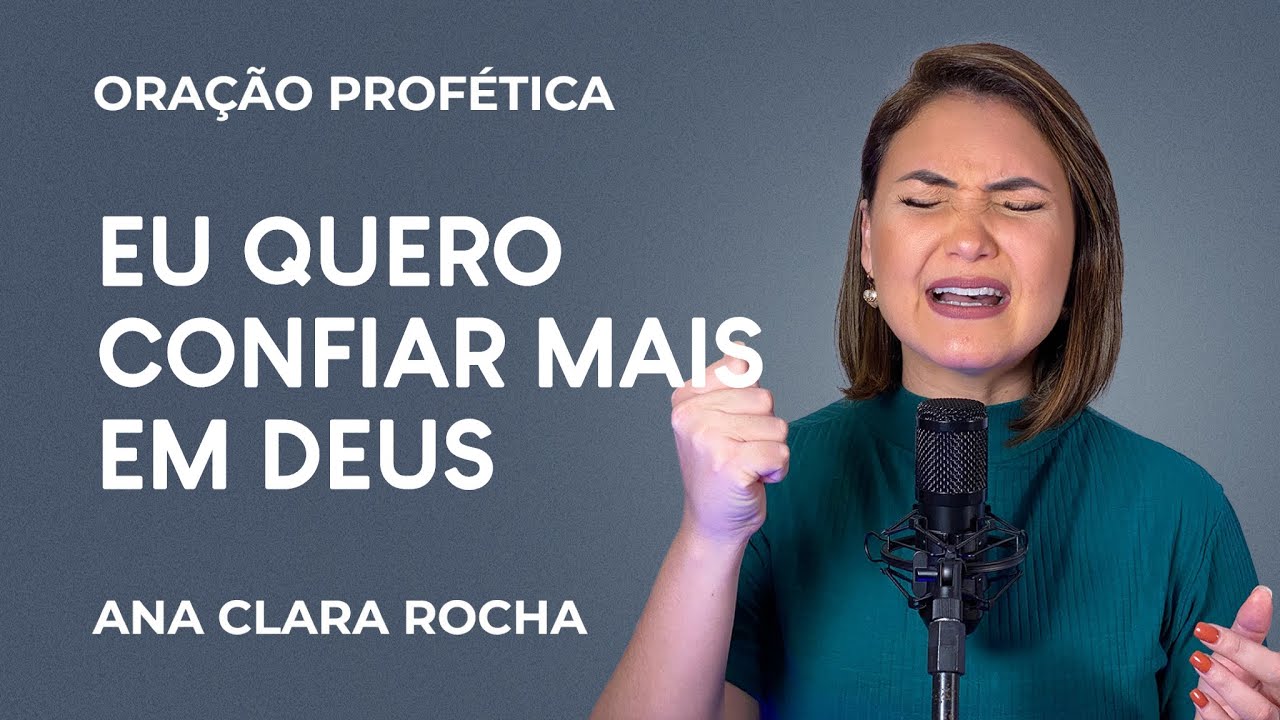 ORAÇÃO PROFÉTICA - EU QUERO CONFIAR MAIS EM DEUS / Ana Clara Rocha