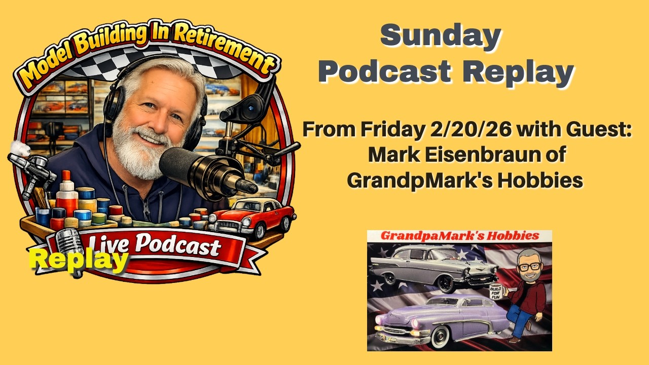 Model Building In Retirement, Sunday Podcast Replay, 2 20 26 With GrandpaMark's Hobbies