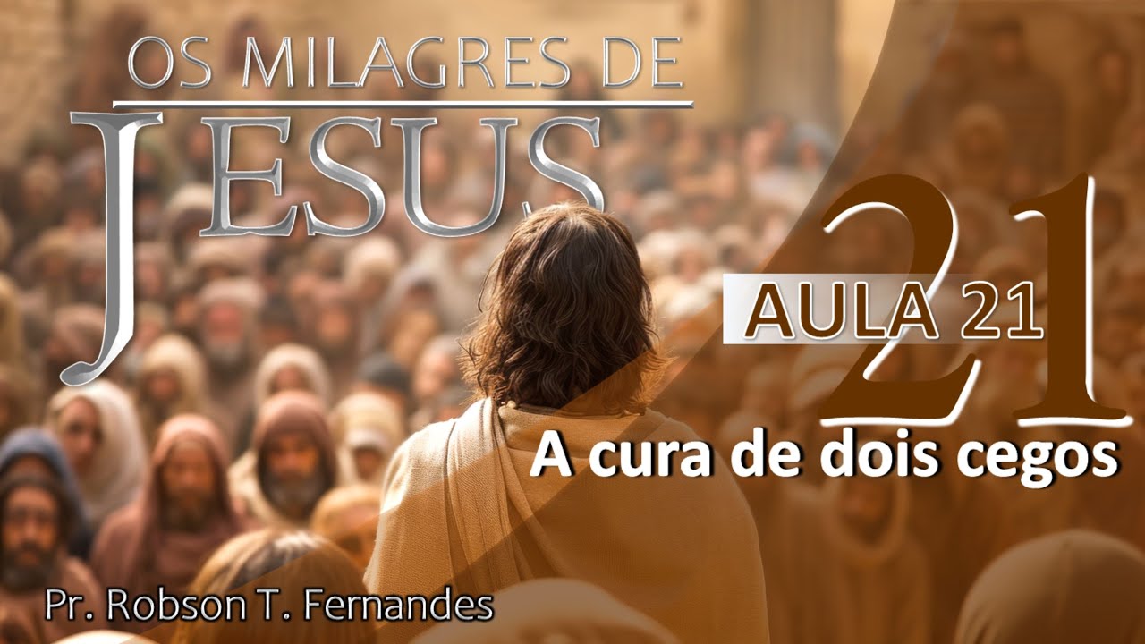 Os Milagres de Jesus | A cura de dois cegos | Aula 21 | Pr. Robson Fernandes