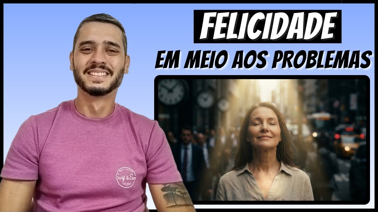 Como ser FELIZ apesar dos PROBLEMAS | 3 PRÁTICAS diárias