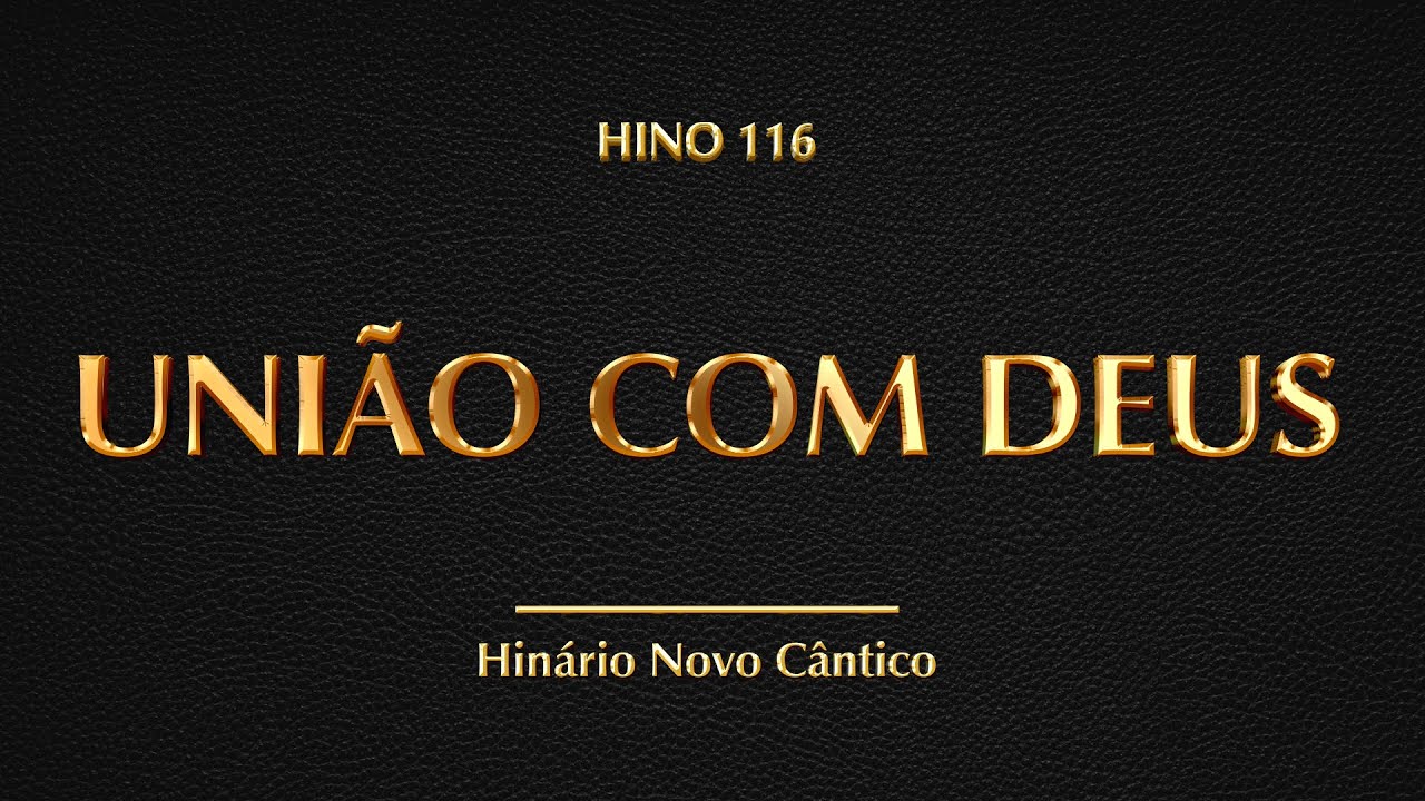 Hino 116 - União com Deus (Hinário Novo Cântico)