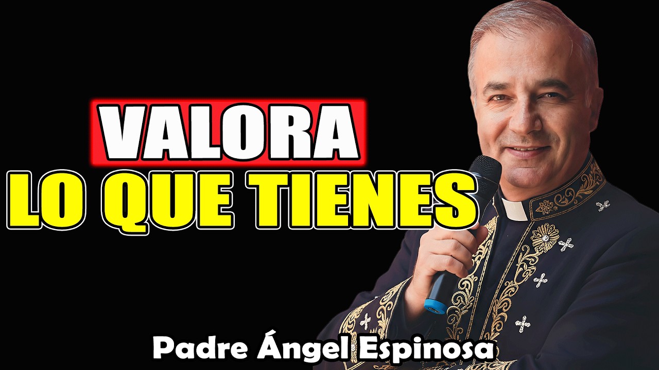 APRECIA LO QUE TIENES | Padre Ángel Espinosa de los Monteros 2026