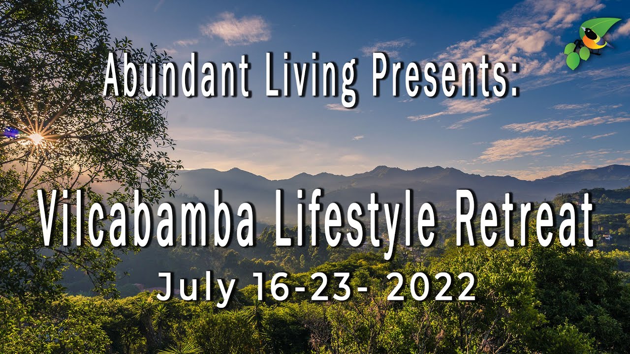 Vilcabamba Lifestyle Retreat | Presented By Abundant Living Ecuador | July 16th - 23rd 2022