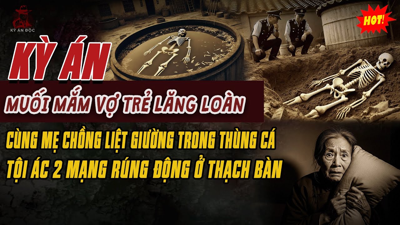 🚨Kỳ Án Trung Quốc Mới: MUỐI MẮM VỢ TRẺ LĂNG LOÀN CÙNG MẸ CHỒNG LIỆT GIƯỜNG Trong Thùng Cá