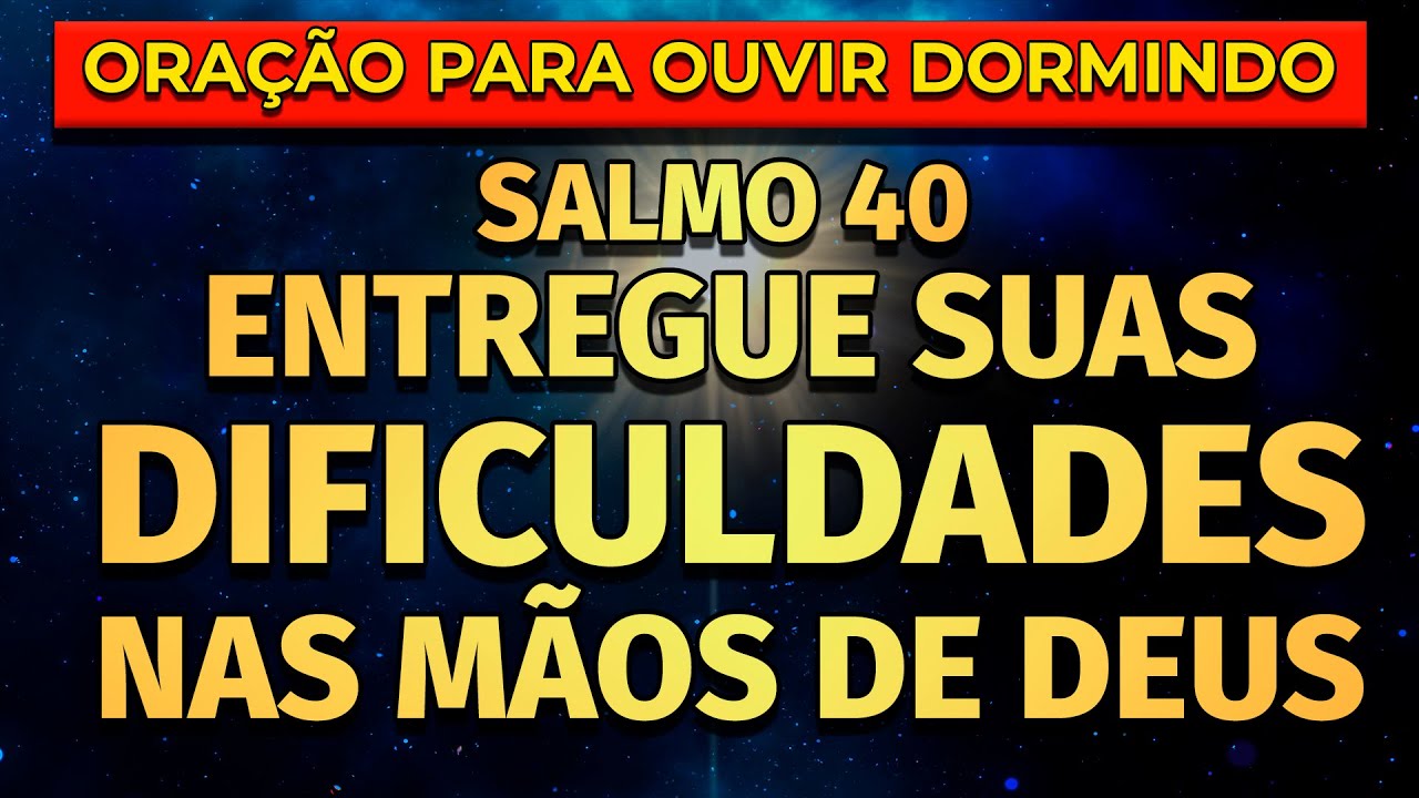 ENTREGUE SUAS DIFICULDADES NAS MÃOS DE DEUS | PODEROSA ORAÇÃO DO SALMO 40 PARA OUVIR DORMINDO