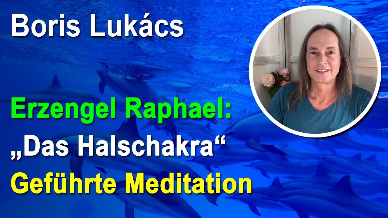 Gef&uuml;hrte Meditation: Das Halschakra Hals-Chakra - Erzengel Raphael ... durch Boris Luk&aacute;cs