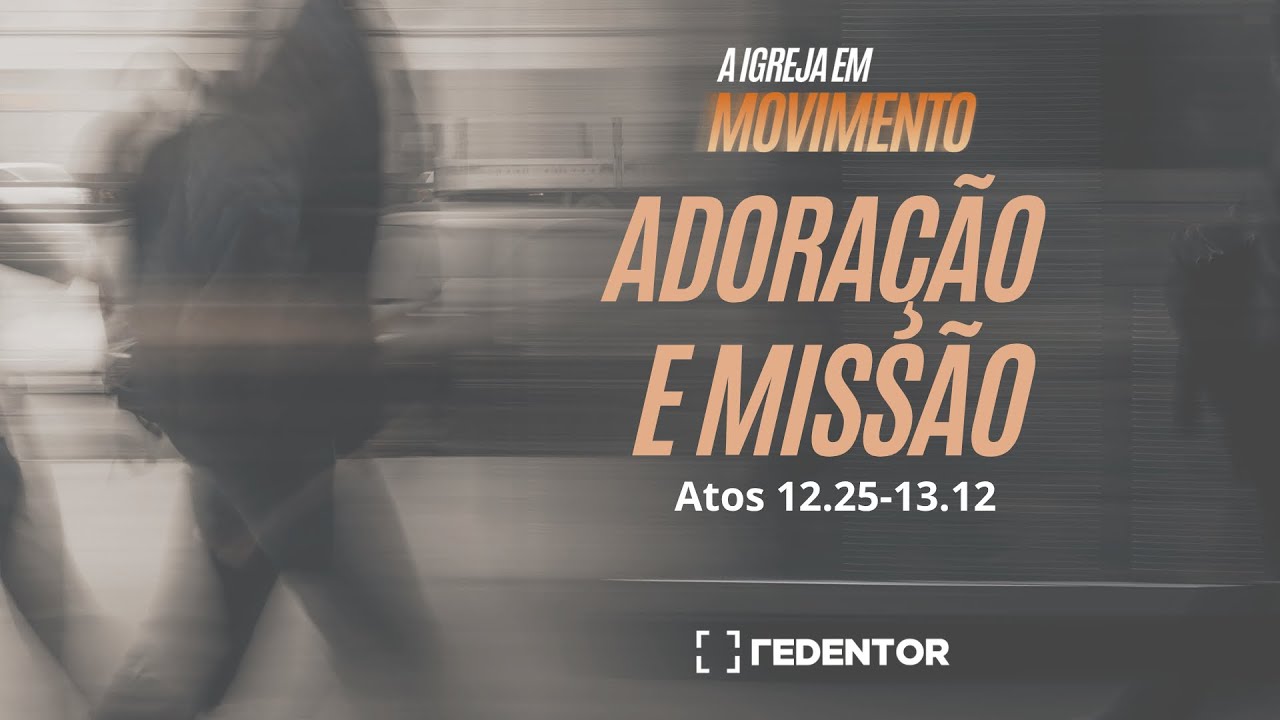 Adoração e missão  - A igreja em movimento (Atos 12.25 - 13.12) // Pr. Eduardo Costa