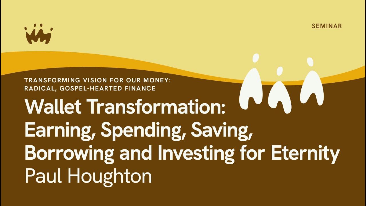 Seminar 8.2 Transforming Vision for our money - Radical, gospel-hearted finance | Paul Houghton