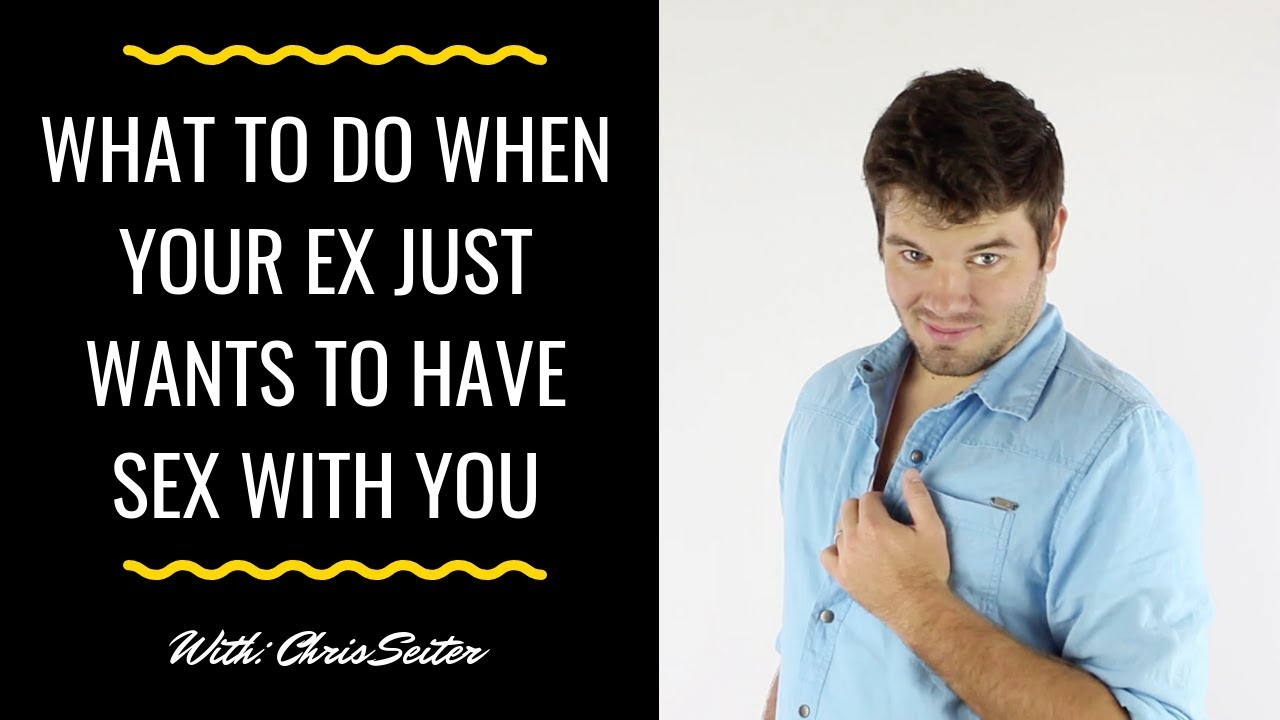 My Ex Only Wants Sex From Me... What Do I Do?