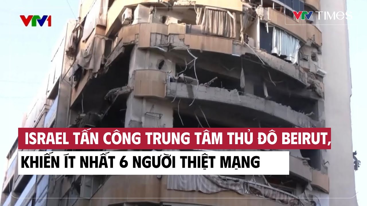 Israel tấn công trung tâm Thủ đô Beirut, khiến ít nhất 6 người thiệt mạng | Cụm quốc tế | VTV Times