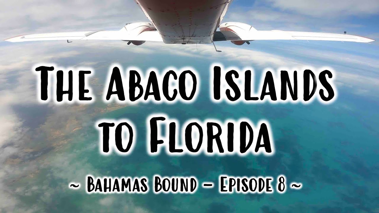 IFR Flying from Marsh Harbour, The Abacos (MYAM) to Stuart, FL (KSUA) - Bahamas Bound Series - Ep. 8