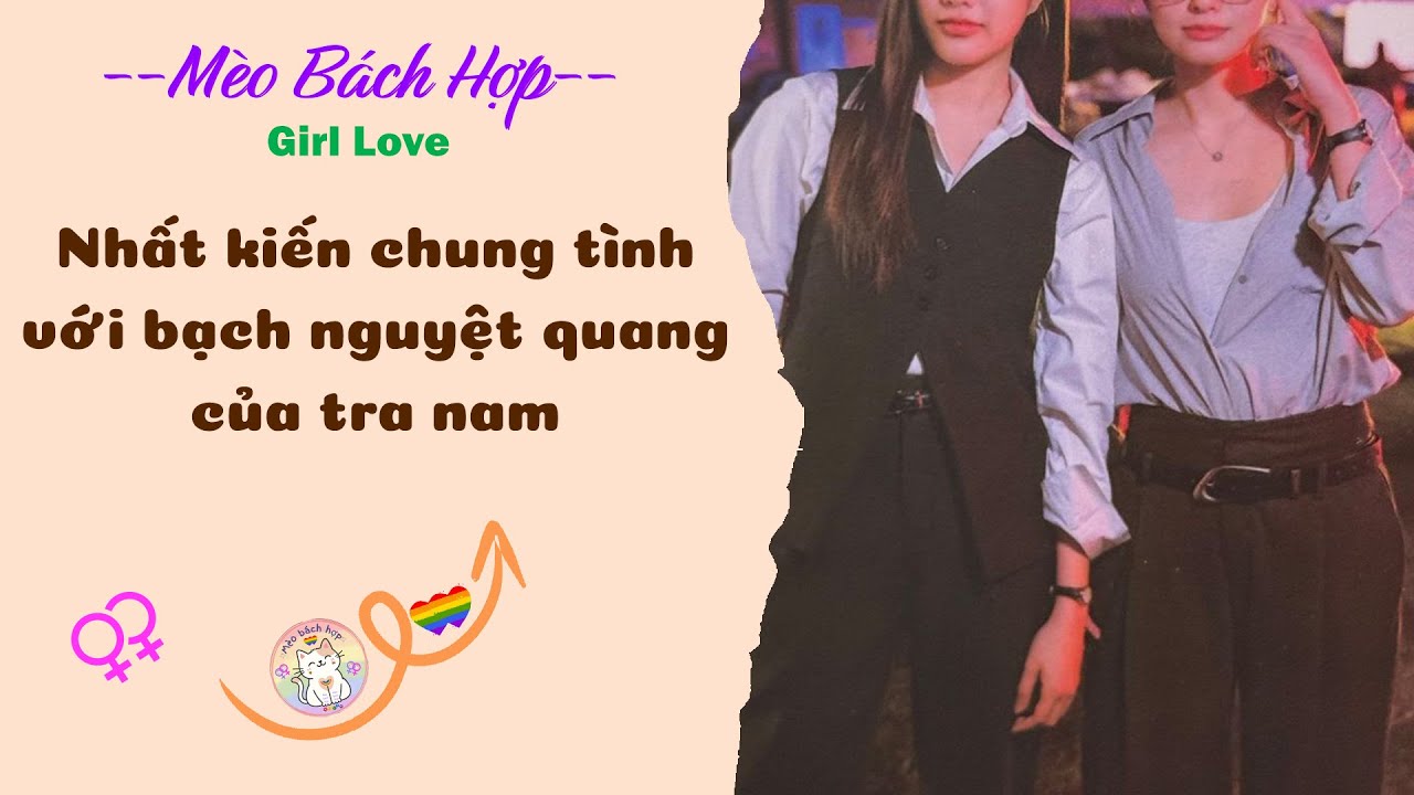 Bách Hợp | NHẤT KIẾN CHUNG TÌNH VỚI BẠCH NGUYỆT QUANG CỦA TRA NAM