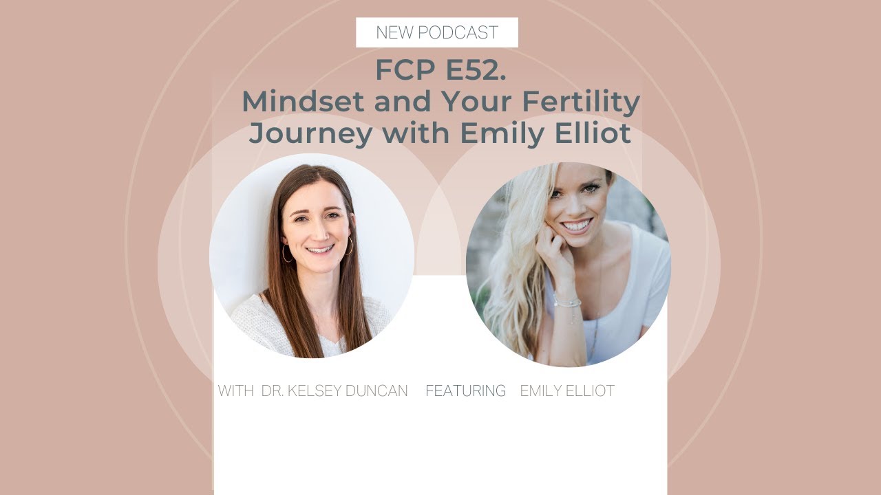 Mindset and Your Fertility Journey with Dr. Kelsey Duncan ND & Emily Elliot