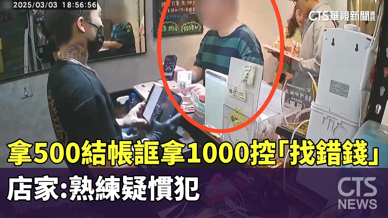 拿500結帳誆拿1000控「找錯錢」　店家：熟練疑慣犯｜華視新聞 20250304 @CtsTw
