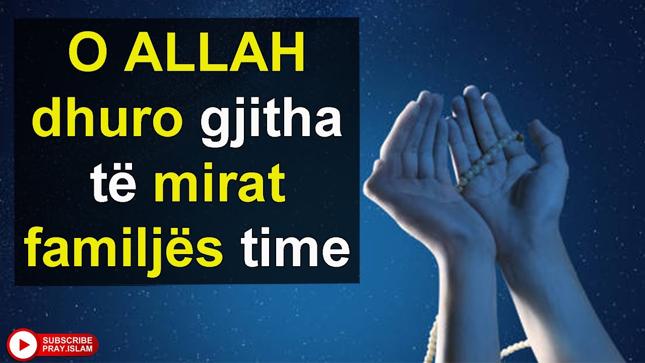 O ALLAH dhuro gjitha te mirat familjes time