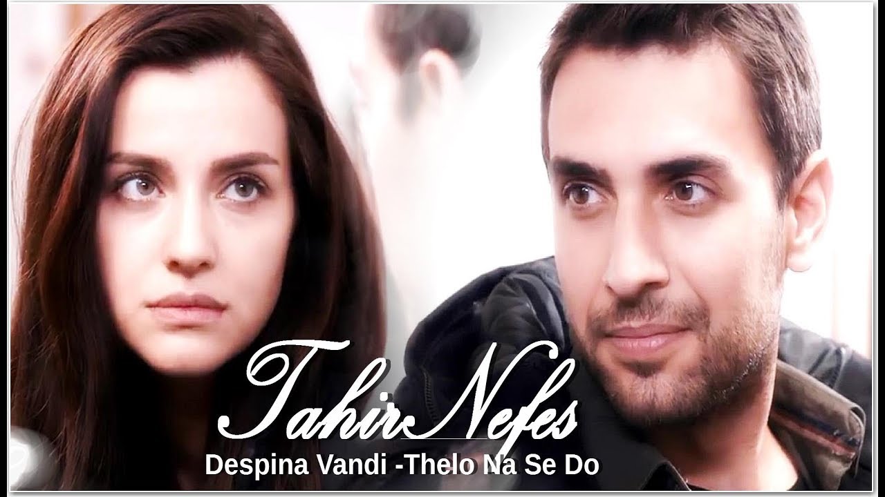 Tahir&Nefes   Despina Vandi -Thelo Na Se Do (Seni Severdim Orginal)