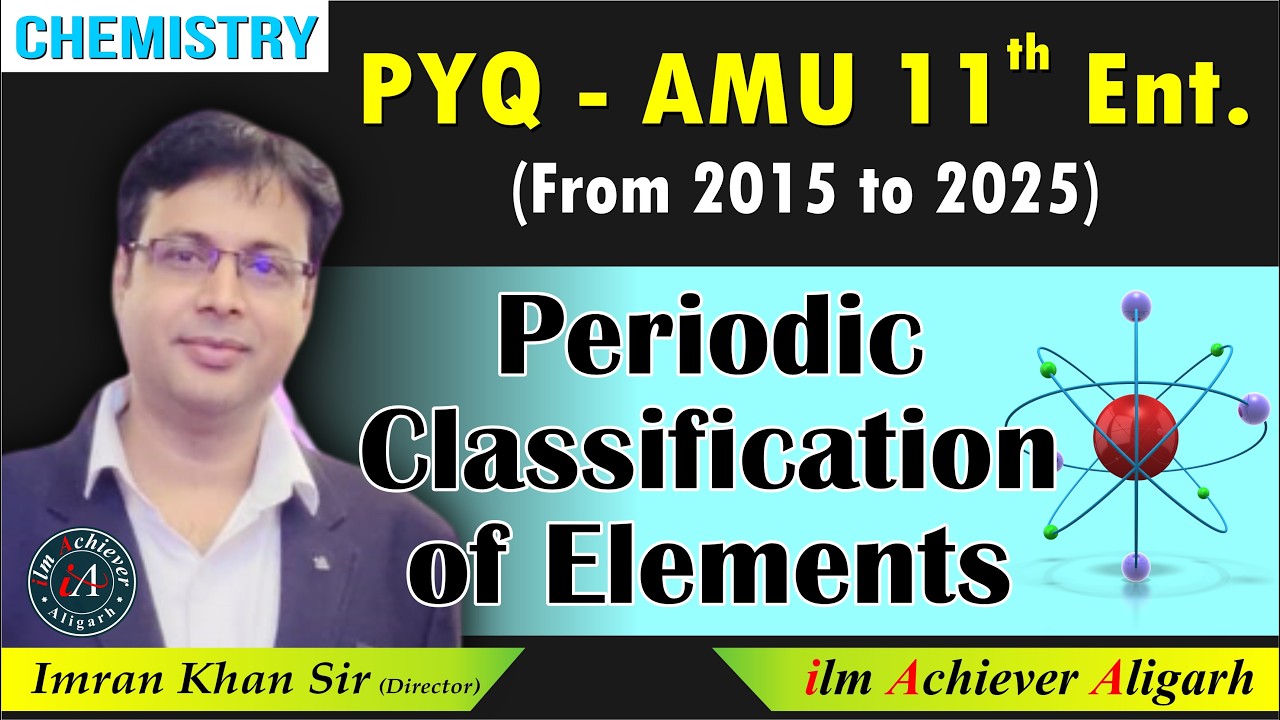 Periodic Classification of Elements | AMU 11th Entrance PYQ by Imran Khan | ilm Achiever Coaching