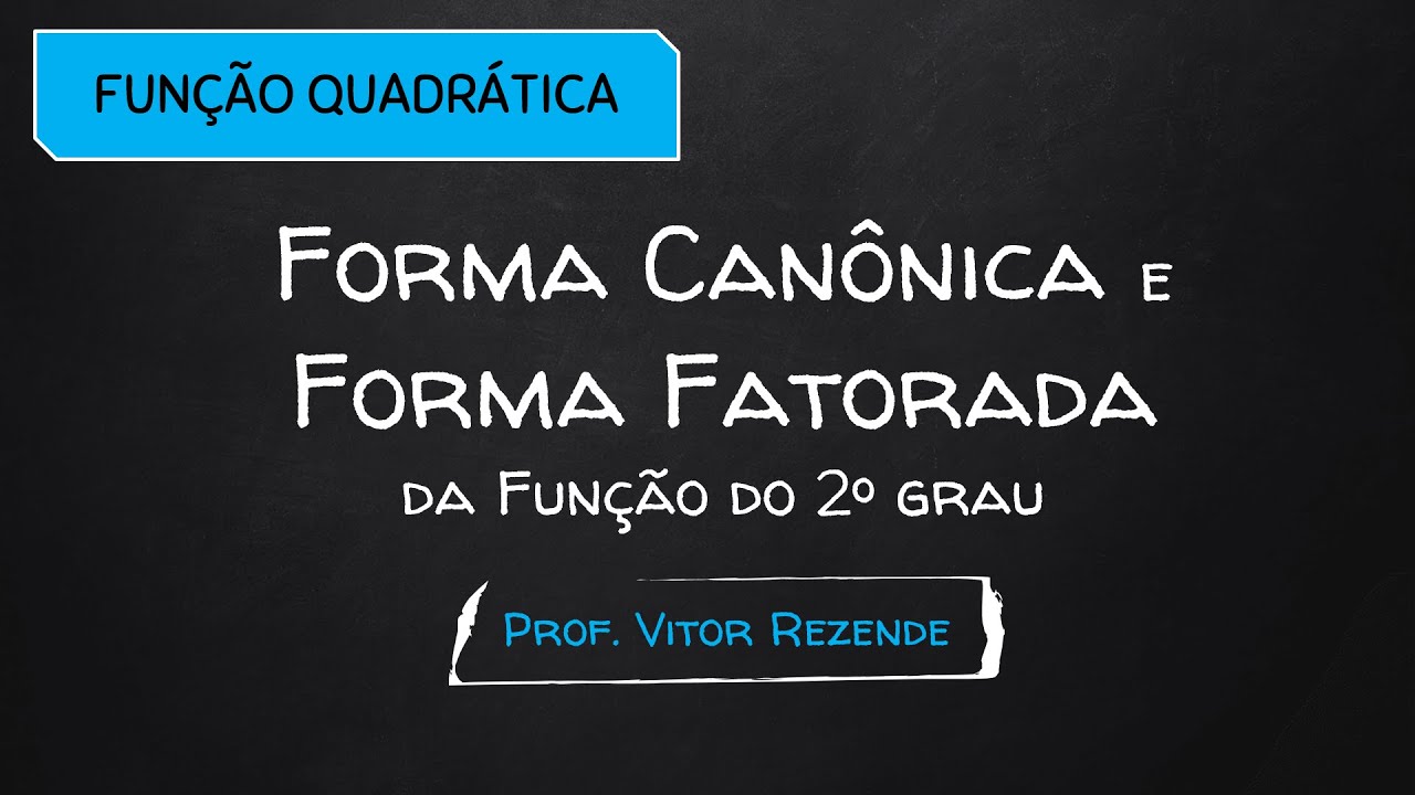 FUNÇÃO QUADRÁTICA - Forma Canônica e Forma Fatorada