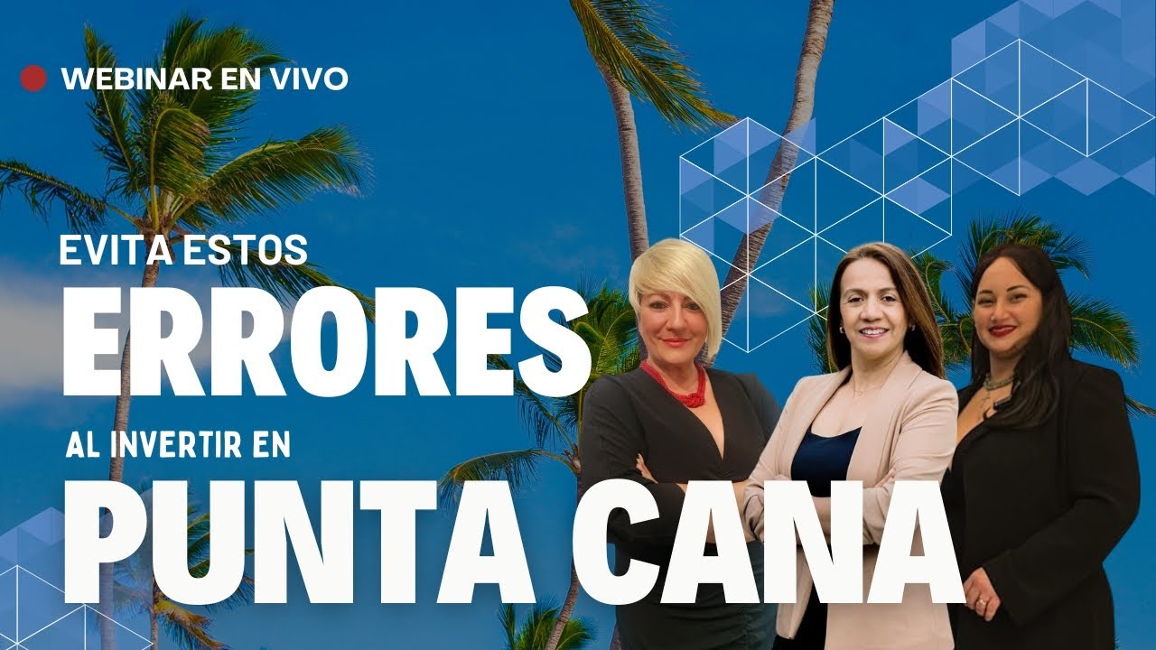 Tres errores que cometes al invertir en Punta Cana