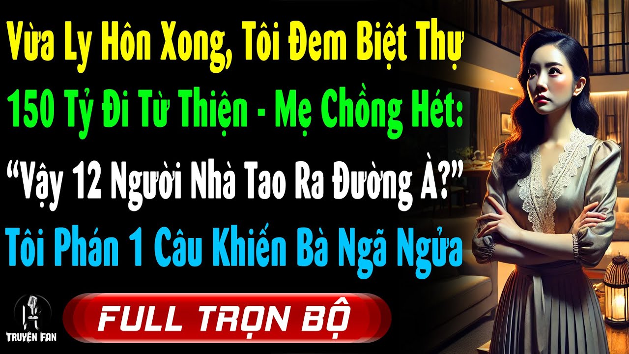 Vừa Ly Hôn Tôi Đem Biệt Thự Quyên Góp Từ Thiện, Mẹ Chồng Gào Lên: 'Vậy 12 Người Nhà Tao Ra Đường À?'