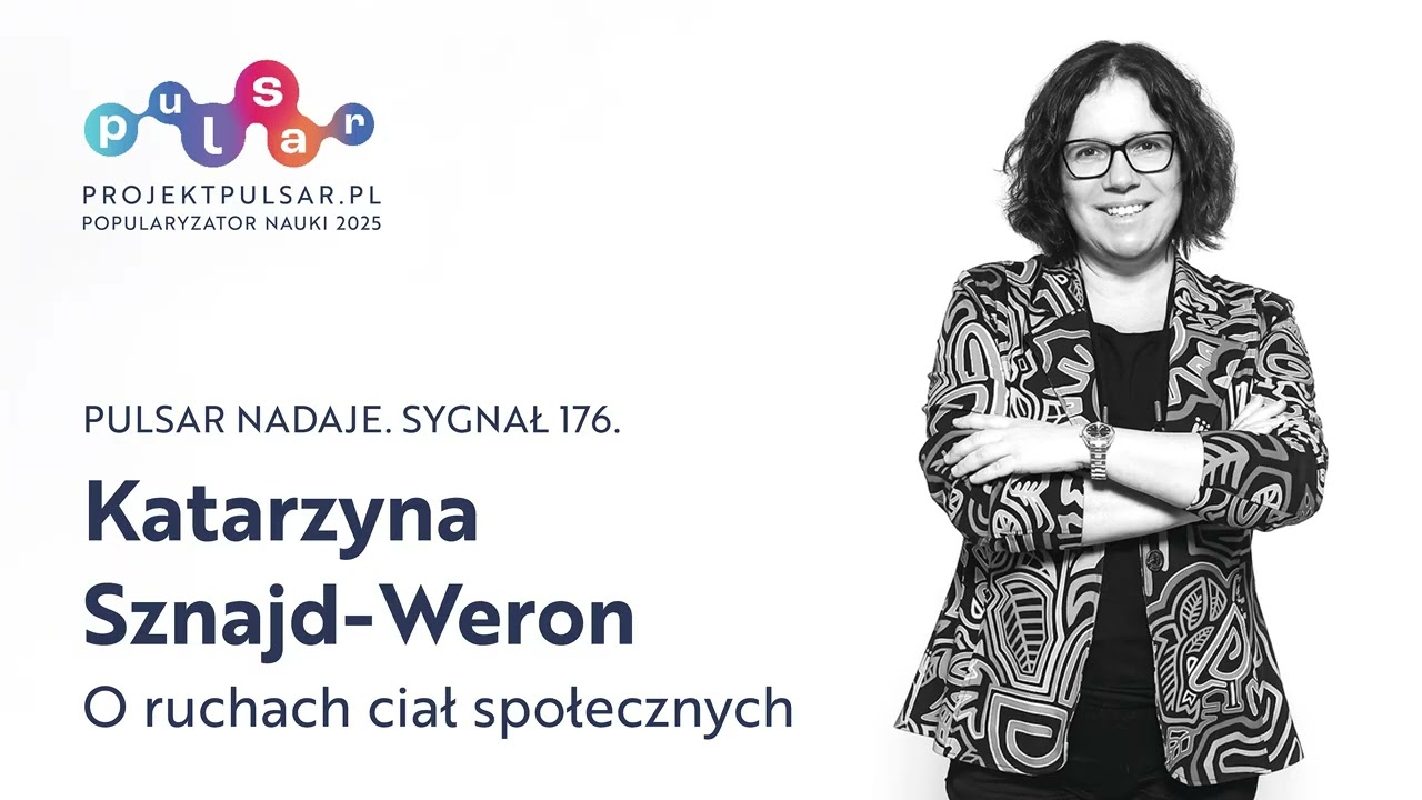 pulsar nadaje. sygnał 176. Katarzyna Sznajd-Weron: O ruchach ciał społecznych