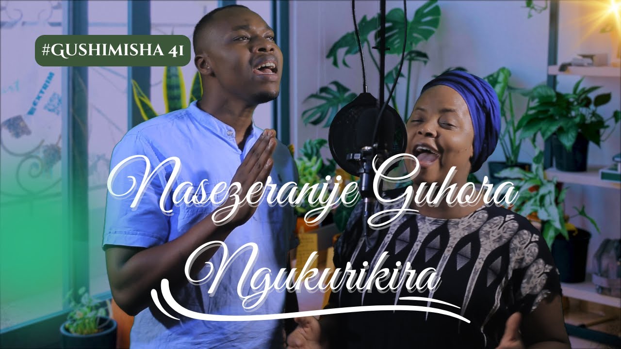 NASEZERANIJE GUHORA NGUKURIKIRA / GUSHIMISHA #41// WORSHIP SESSION