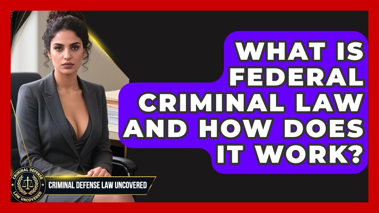 What Is Federal Criminal Law and How Does It Work? | Criminal Defense Law Uncovered News