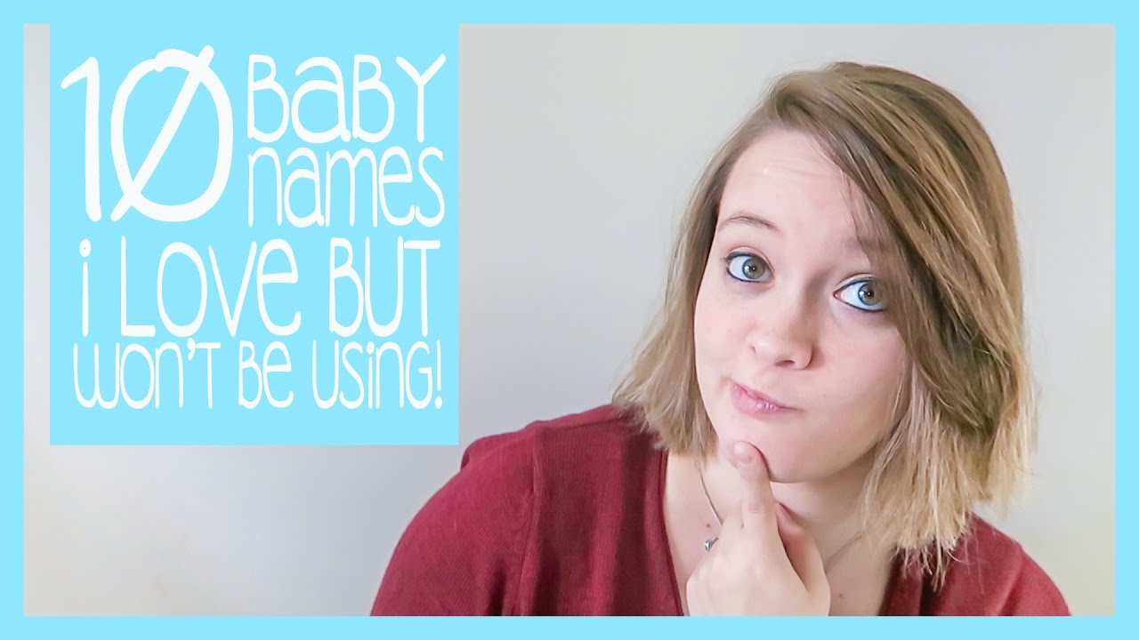 10 BABY NAMES I LOVE BUT WON'T BE USING!