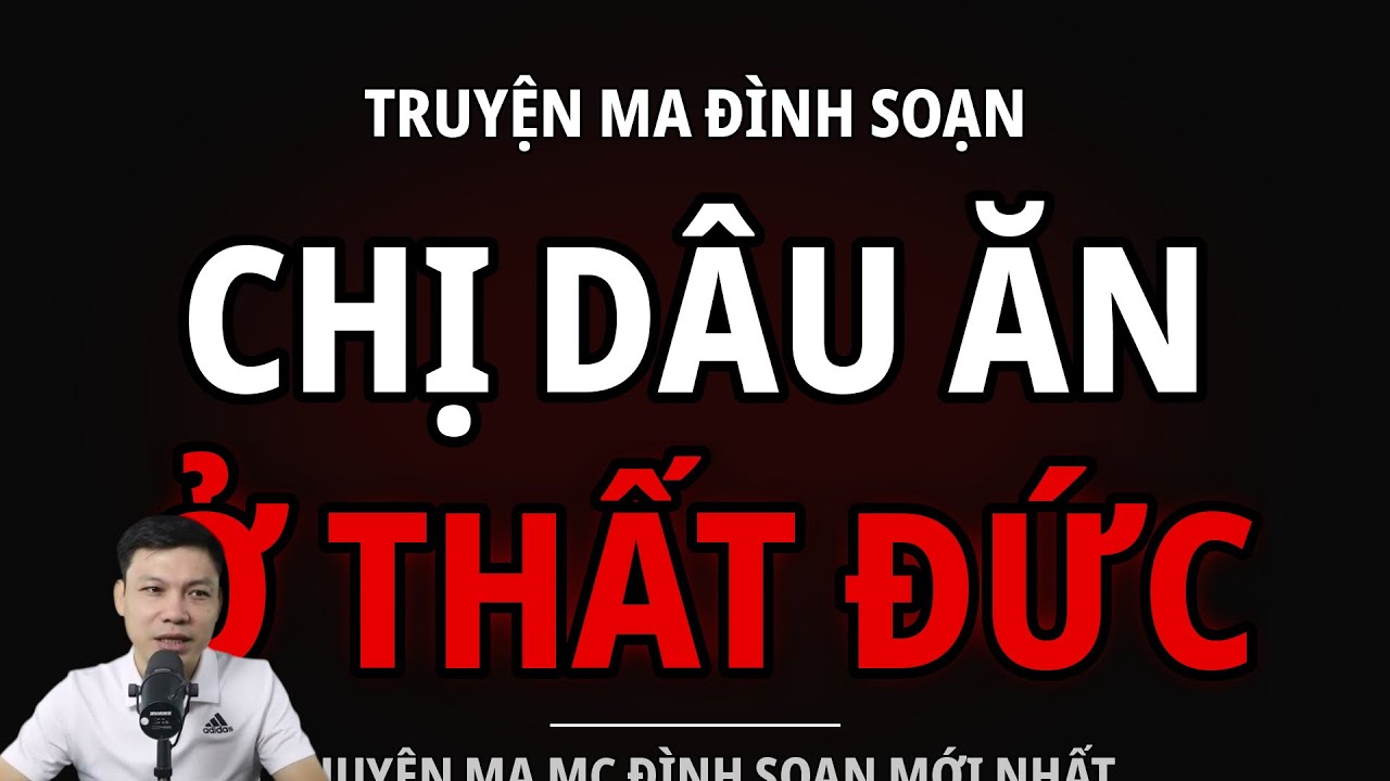 TRUYỆN MA ĐÌNH SOẠN : CHỊ DÂU ĂN Ở THẤT ĐỨC : CHUYỆN MA MC ĐÌNH SOẠN MỚI NHẤT