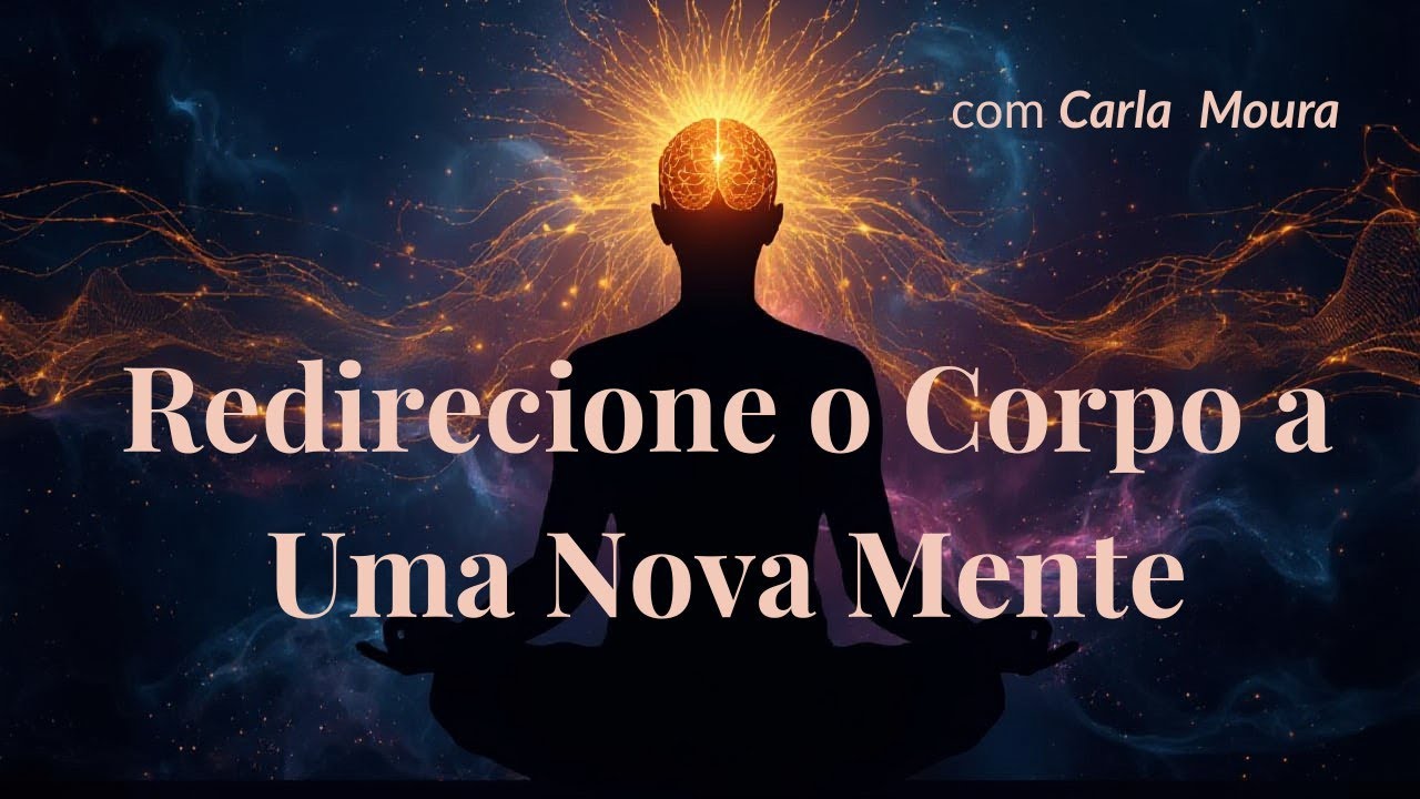 Meditação Guiada - Redirecione o Corpo a Uma Nova Mente (Inspirada em Joe Dispenza)
