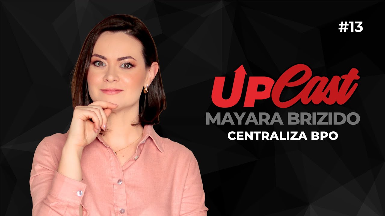 🎙️ UP CAST | #13 MAYARA BRIZIDO – CENTRALIZA BPO
