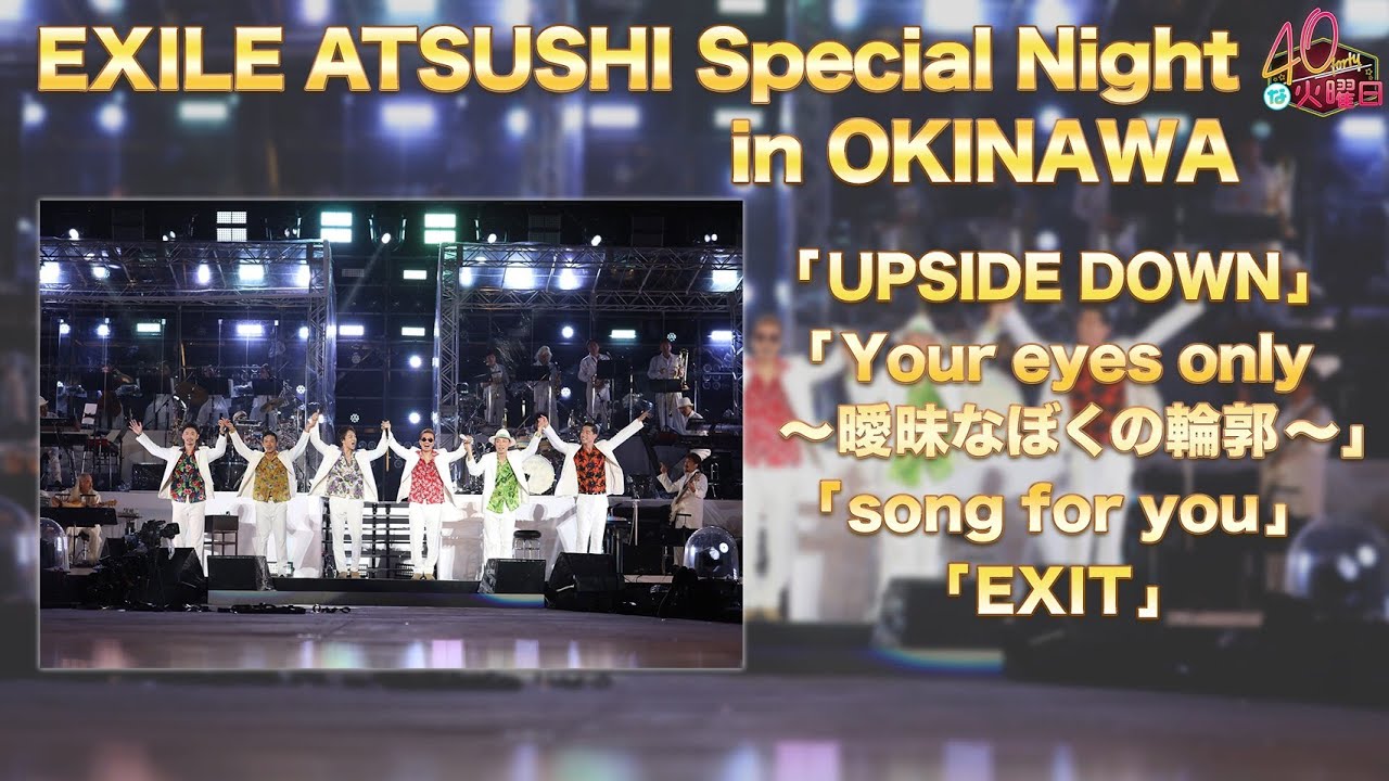 EXILE ATSUSHI Special Night in OKINAWA /「UPSIDE DOWN/Your eyes only 〜曖昧なぼくの輪郭〜/song for you/EXIT」
