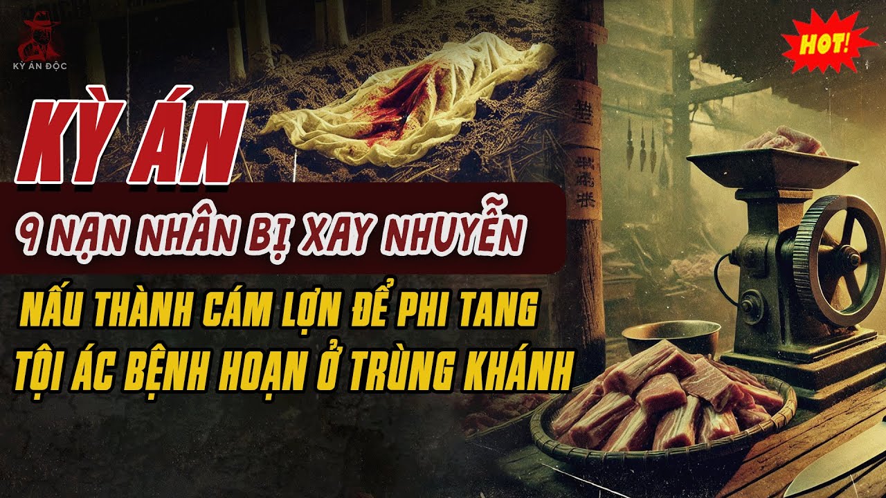 🚨Kỳ Án Trung Quốc: 9 NẠN NHÂN Bị Xay Nhuyễn Nấu Thành CÁM LỢN Để Phi Tang Tội Ác Bệnh Hoạn