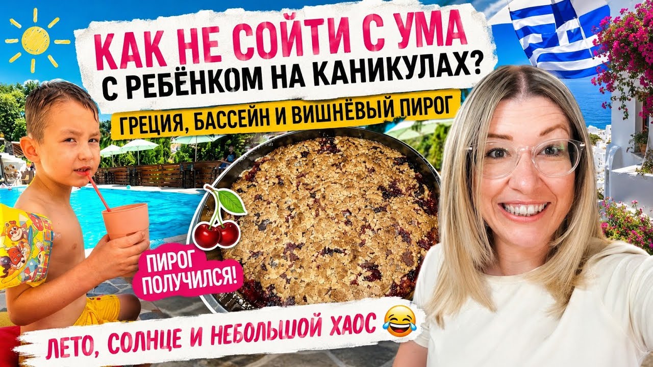 VLOG:Как не сойти с ума с ребёнком на каникулах? Греция, бассейн и вишнёвый пирог 