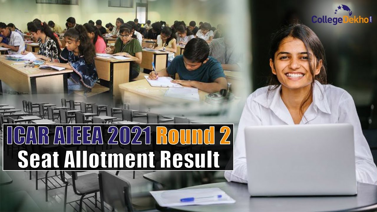 ICAR AIEEA 2021 Round 2 Seat Allotment Result - Seat Acceptance, Fee, Document Upload, Reporting