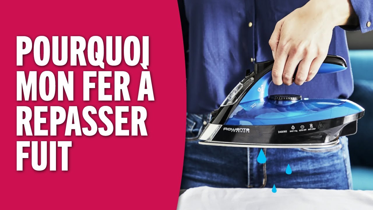 Pourquoi mon fer à repasser fuit ?