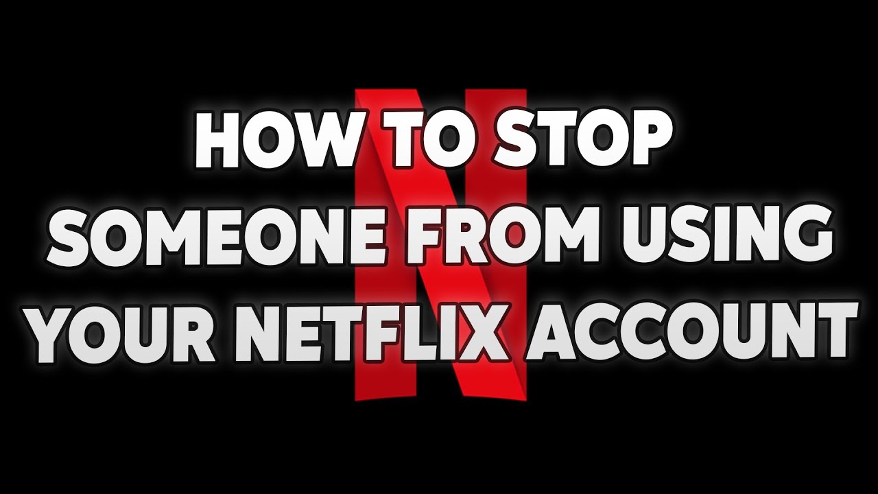 How To Stop Stop Someone From Using Your Netflix Account