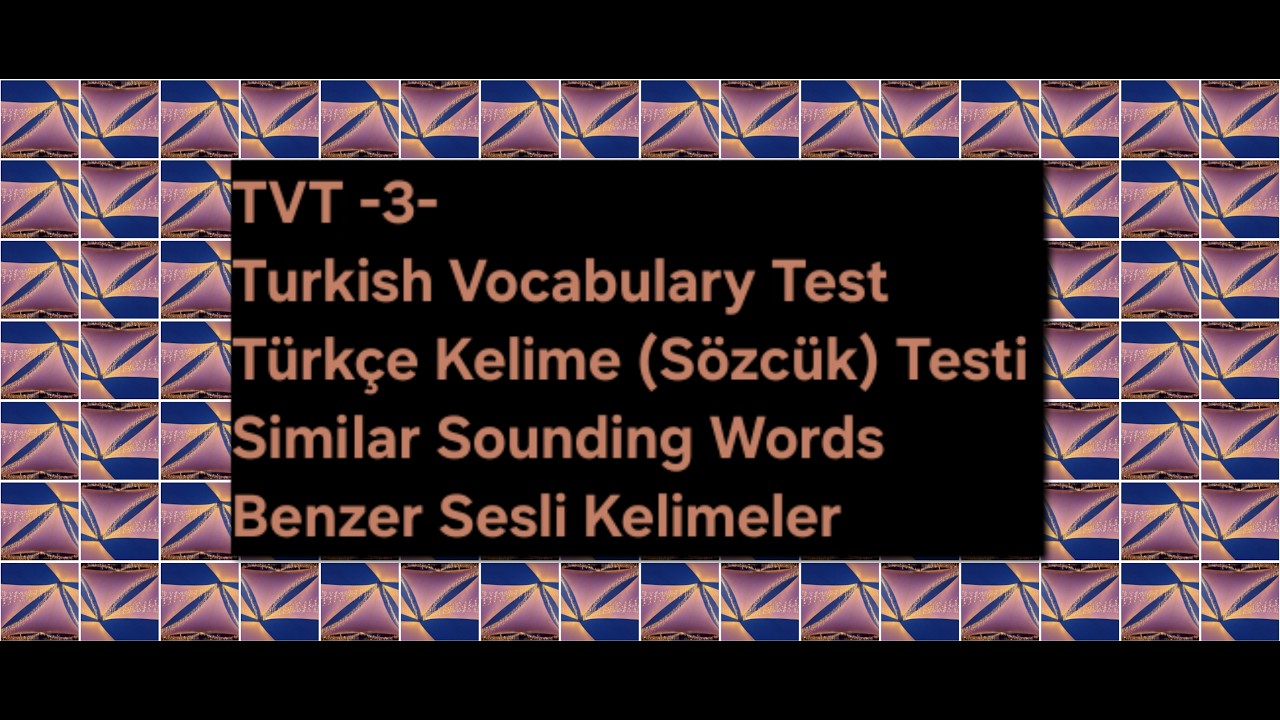 TVT-3-TURKISH VOCABULARY TEST (TÜRKÇE KELİME TESTİ) (Similar Sounding Words/Benzer Sesli Sözcükler)2